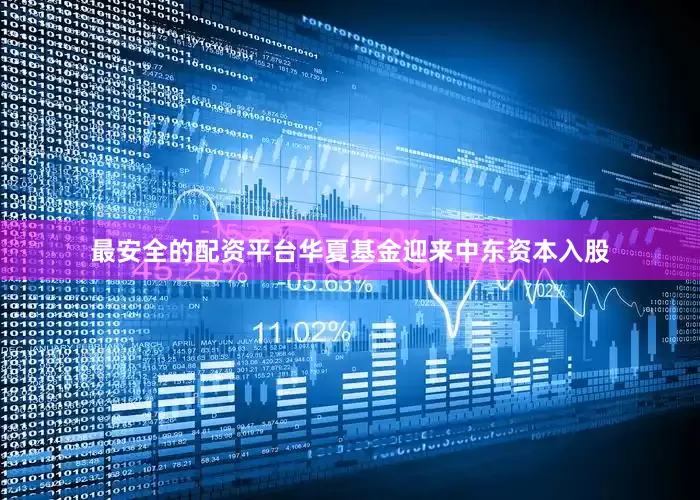 最安全的配资平台华夏基金迎来中东资本入股